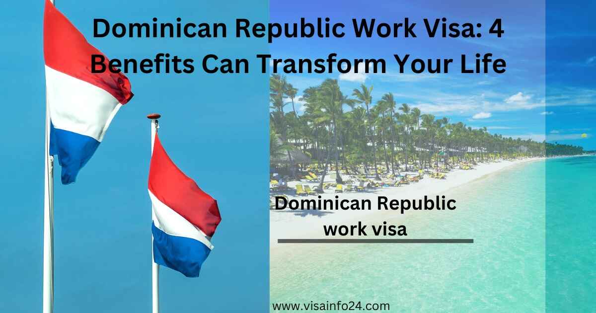 Read more about the article Dominican Republic Work Visa: 4 Benefits Can Transform Your Life